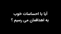 آیا با احساسات خوب به اهدافمان می رسیم ؟